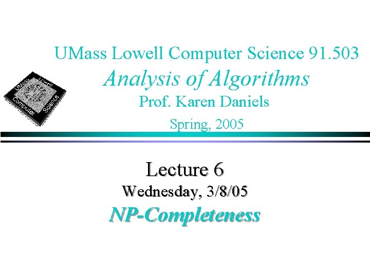 UMass Lowell Computer Science 91. 503 Analysis of Algorithms Prof. Karen Daniels Spring, 2005