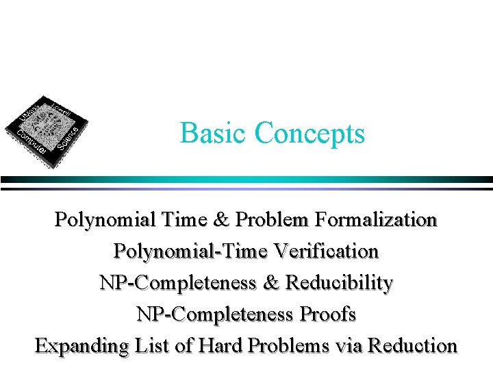 Basic Concepts Polynomial Time & Problem Formalization Polynomial-Time Verification NP-Completeness & Reducibility NP-Completeness Proofs