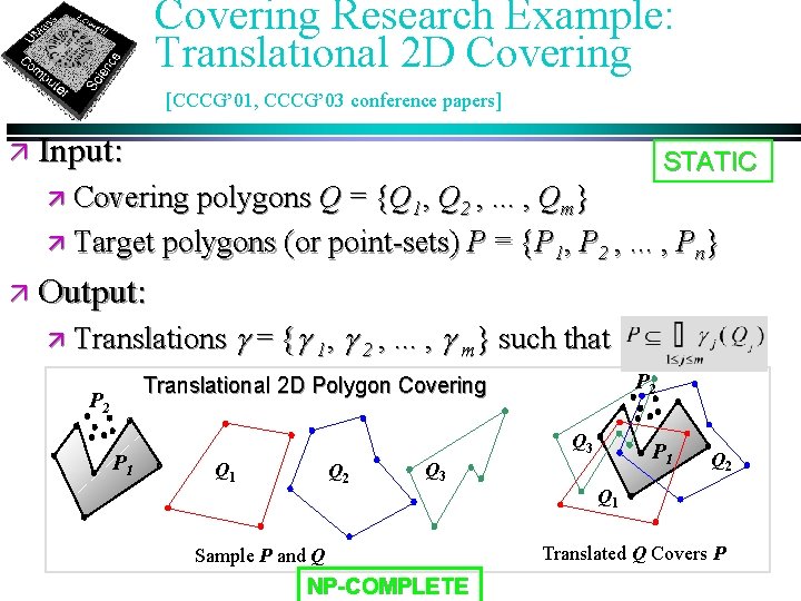 Covering Research Example: Translational 2 D Covering [CCCG’ 01, CCCG’ 03 conference papers] ä