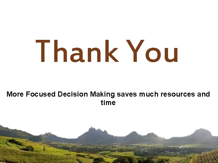 Thank You More Focused Decision Making saves much resources and time 