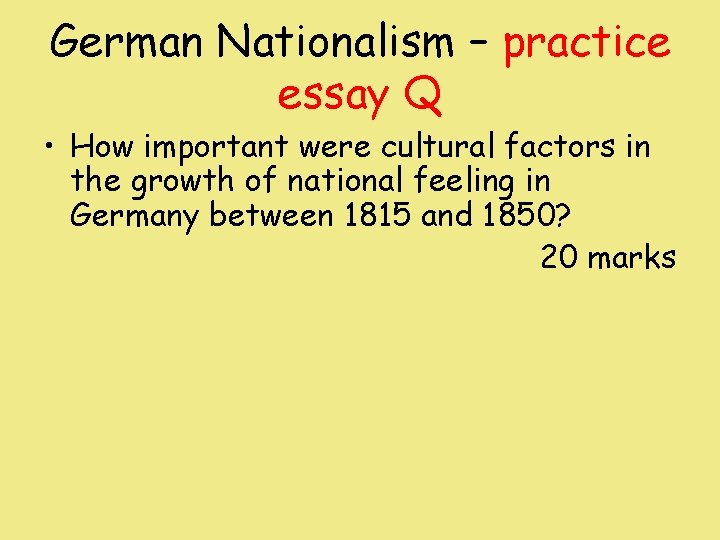 German Nationalism – practice essay Q • How important were cultural factors in the German Nationalism – practice essay Q • How important were cultural factors in the