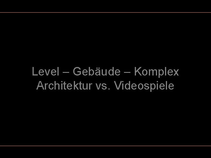 Level – Gebäude – Komplex Architektur vs. Videospiele 