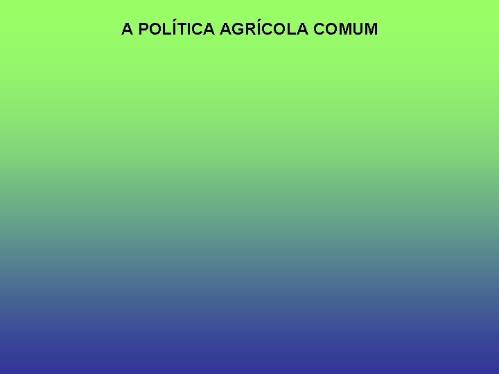 A POLÍTICA AGRÍCOLA COMUM 
