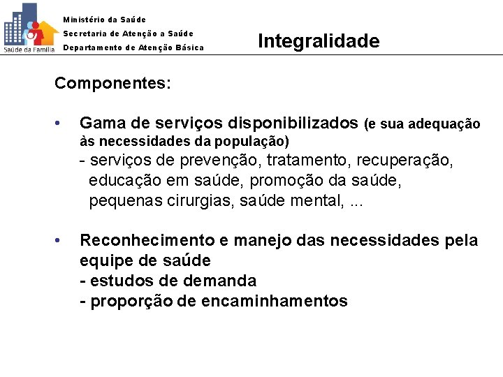 Ministério da Saúde Secretaria de Atenção a Saúde Departamento de Atenção Básica Integralidade Componentes: