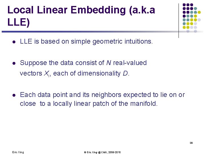 Local Linear Embedding (a. k. a LLE) l LLE is based on simple geometric Local Linear Embedding (a. k. a LLE) l LLE is based on simple geometric