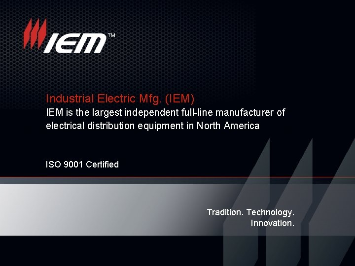 Industrial Electric Mfg. (IEM) IEM is the largest independent full-line manufacturer of electrical distribution