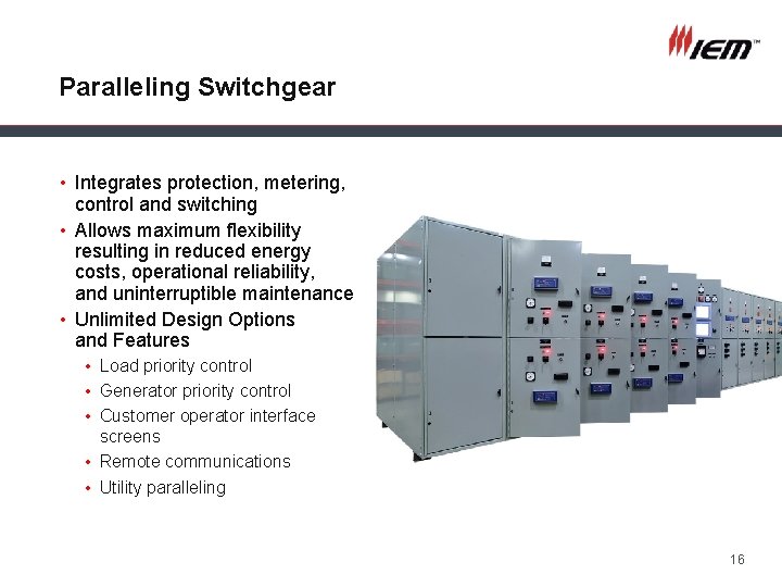 Paralleling Switchgear • Integrates protection, metering, control and switching • Allows maximum flexibility resulting