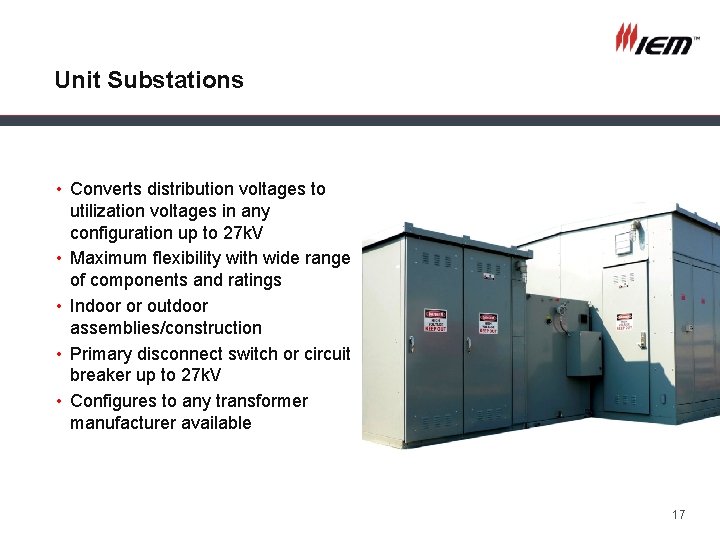 Unit Substations • Converts distribution voltages to utilization voltages in any configuration up to