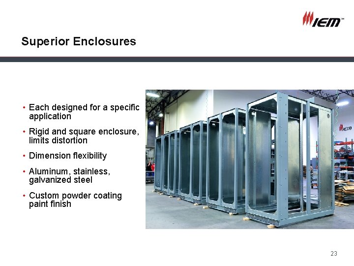 Superior Enclosures • Each designed for a specific application • Rigid and square enclosure,