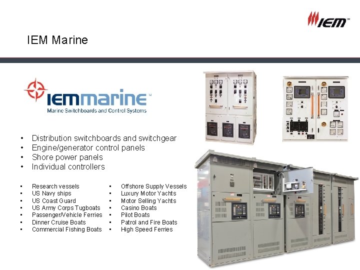 IEM Marine • • Distribution switchboards and switchgear Engine/generator control panels Shore power panels