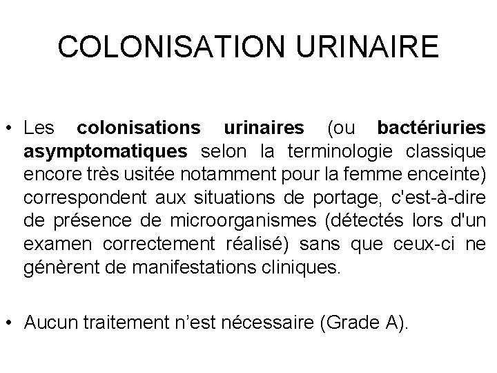 COLONISATION URINAIRE • Les colonisations urinaires (ou bactériuries asymptomatiques selon la terminologie classique encore