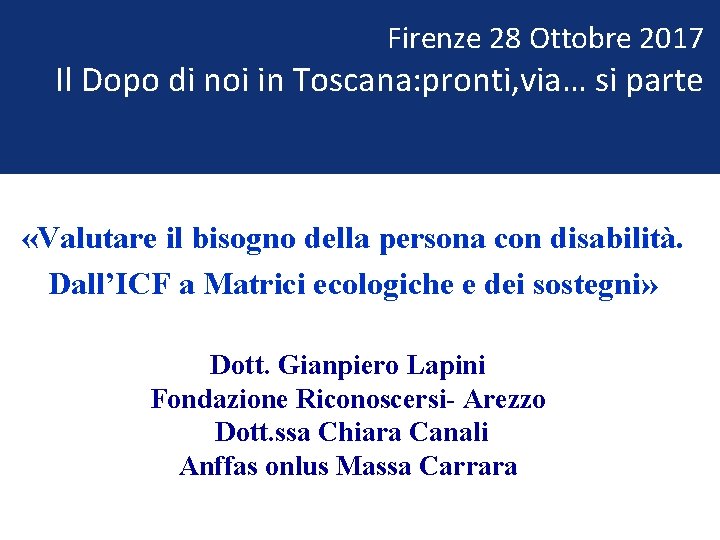 Firenze 28 Ottobre 2017 Il Dopo di noi in Toscana: pronti, via… si parte