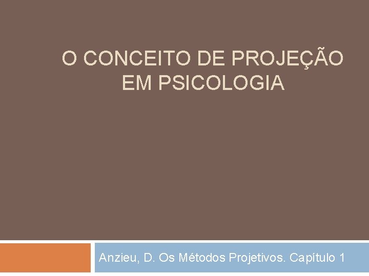 O CONCEITO DE PROJEÇÃO EM PSICOLOGIA Anzieu, D. Os Métodos Projetivos. Capítulo 1 