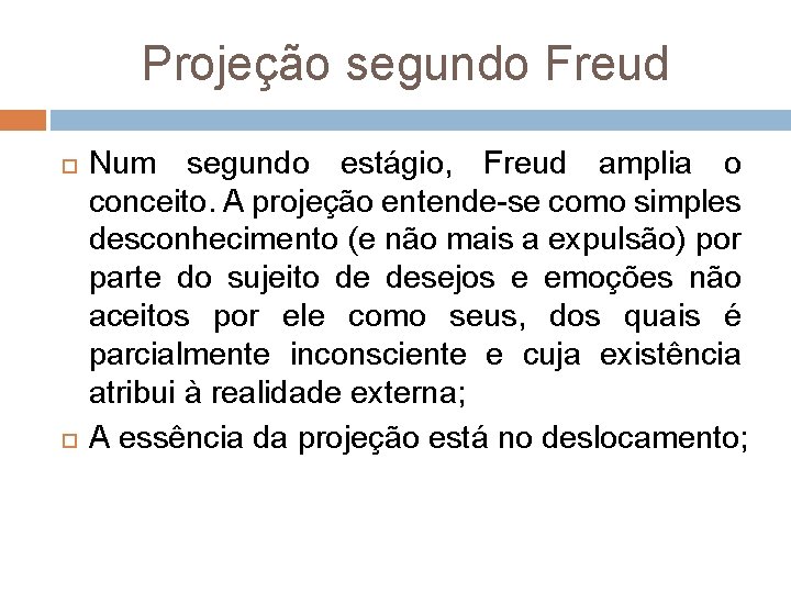 Projeção segundo Freud Num segundo estágio, Freud amplia o conceito. A projeção entende-se como