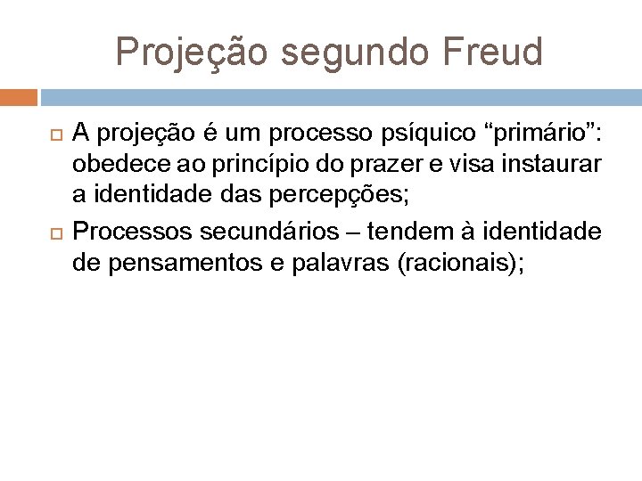 Projeção segundo Freud A projeção é um processo psíquico “primário”: obedece ao princípio do