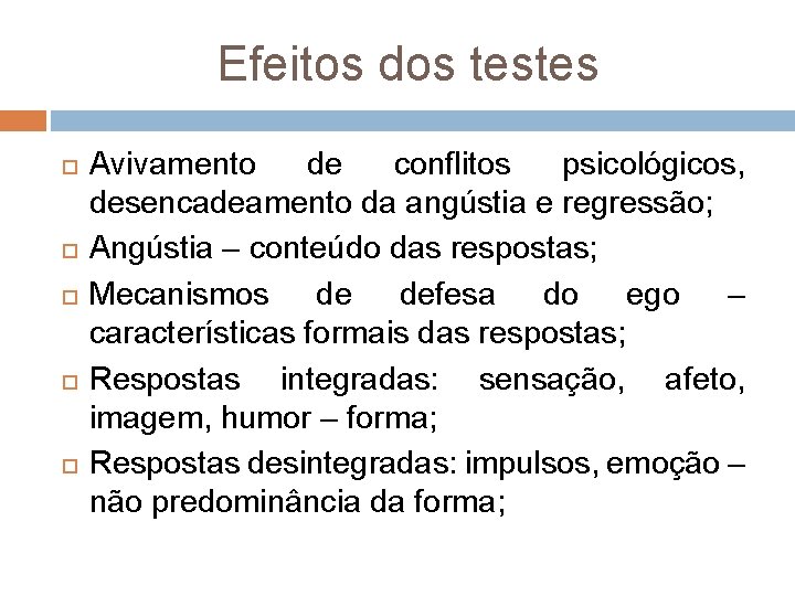 Efeitos dos testes Avivamento de conflitos psicológicos, desencadeamento da angústia e regressão; Angústia –