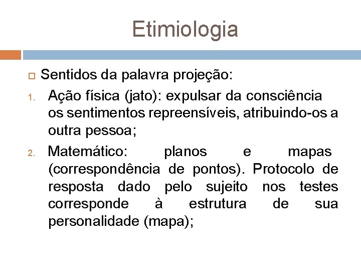 Etimiologia 1. 2. Sentidos da palavra projeção: Ação física (jato): expulsar da consciência os