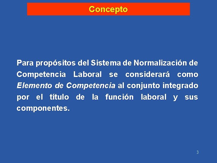Concepto Para propósitos del Sistema de Normalización de Competencia Laboral se considerará como Elemento