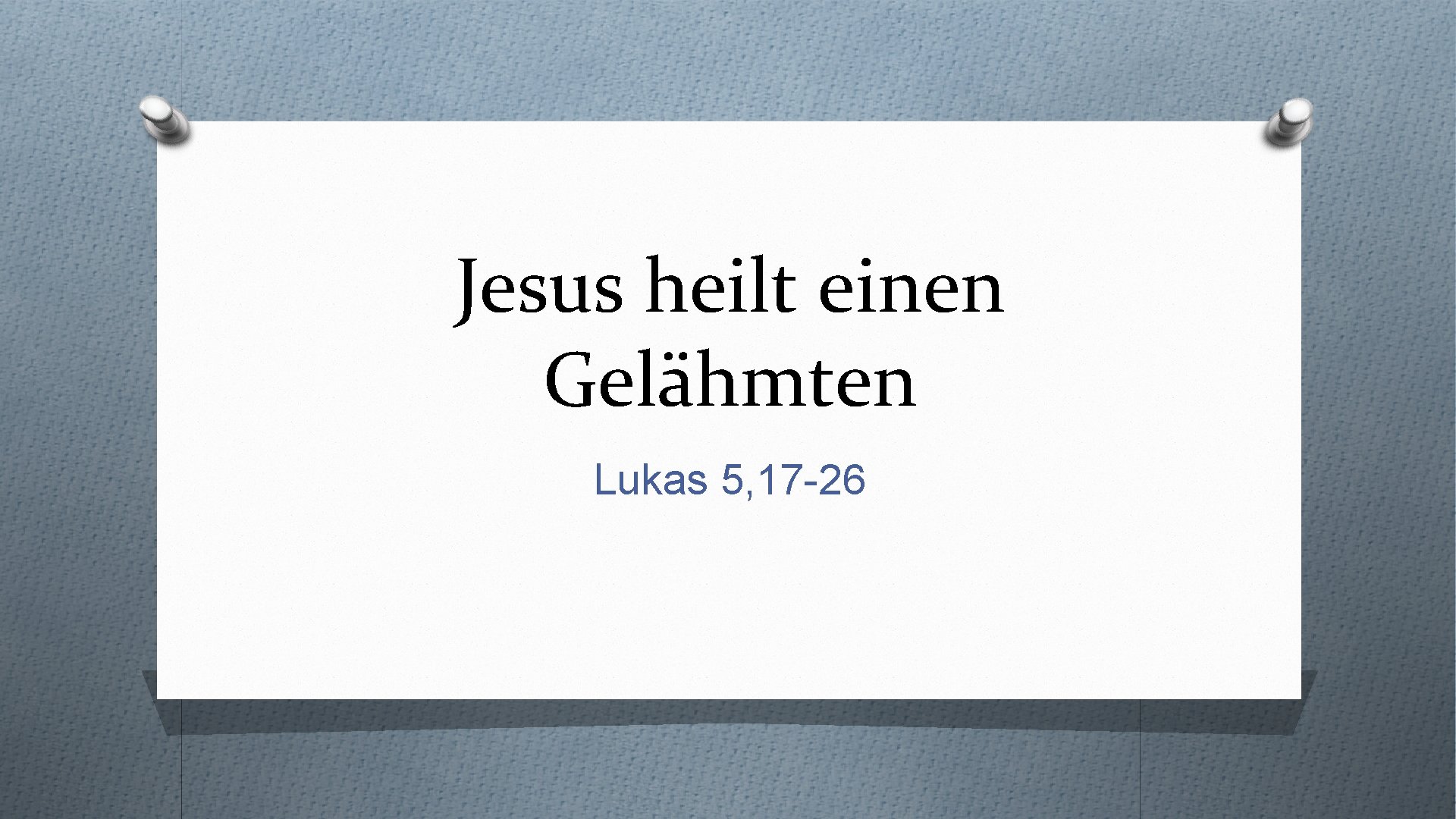 Jesus heilt einen Gelähmten Lukas 5, 17 -26 