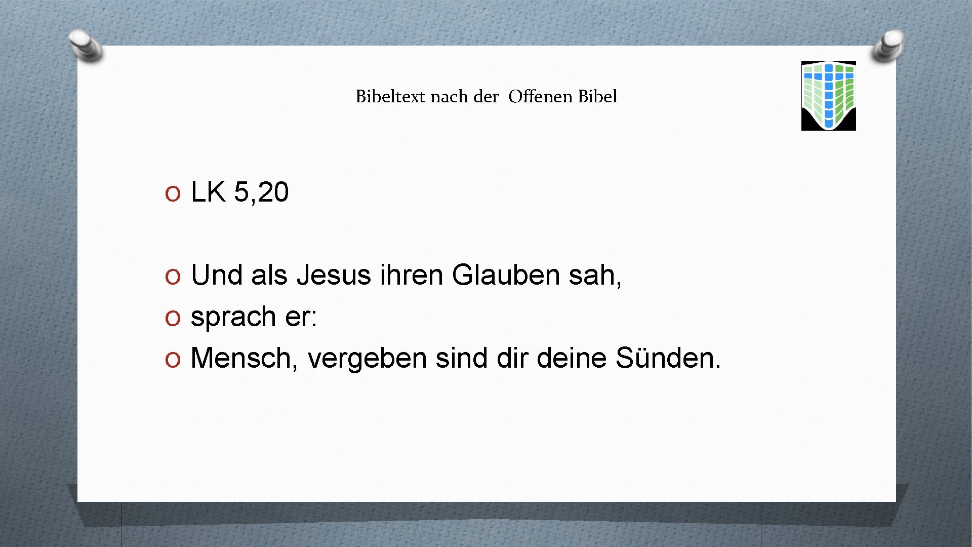 Bibeltext nach der Offenen Bibel O LK 5, 20 O Und als Jesus ihren