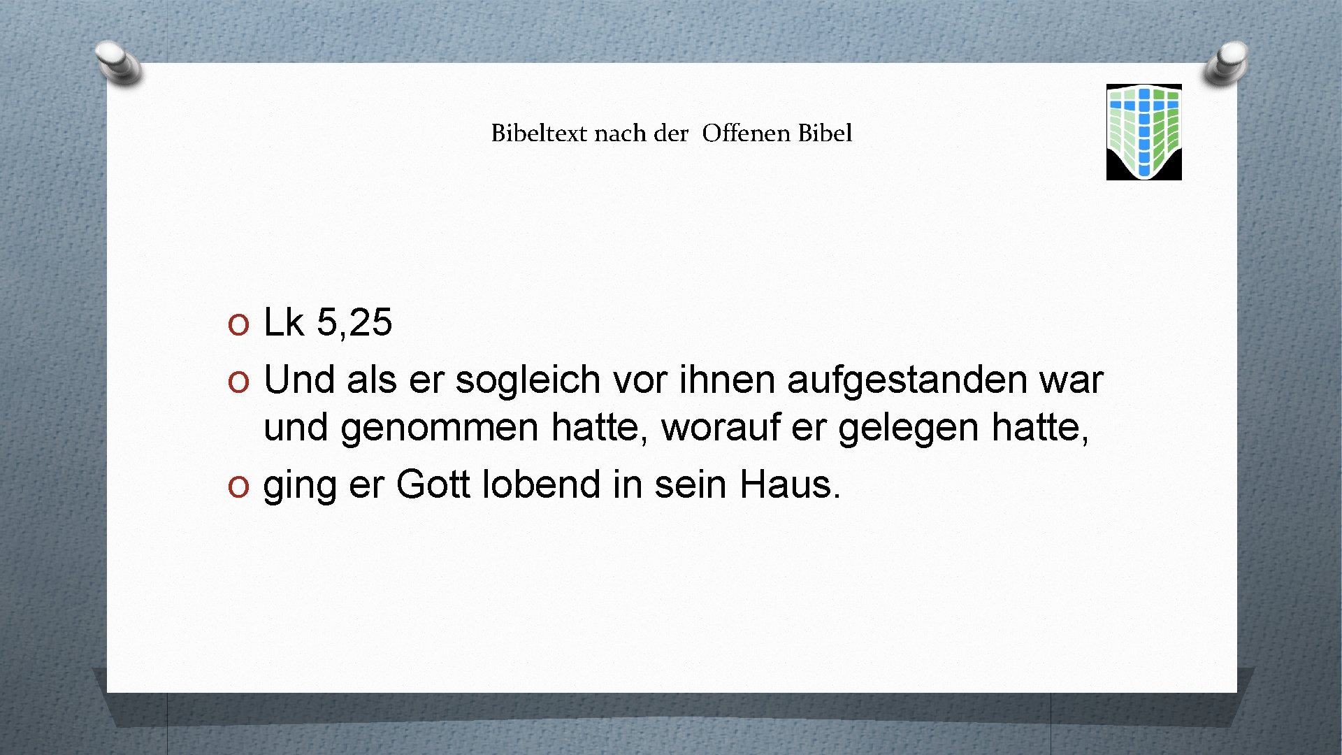 Bibeltext nach der Offenen Bibel O Lk 5, 25 O Und als er sogleich