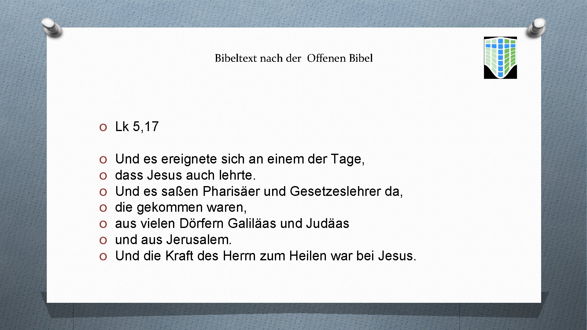 Bibeltext nach der Offenen Bibel O Lk 5, 17 O O O O Und