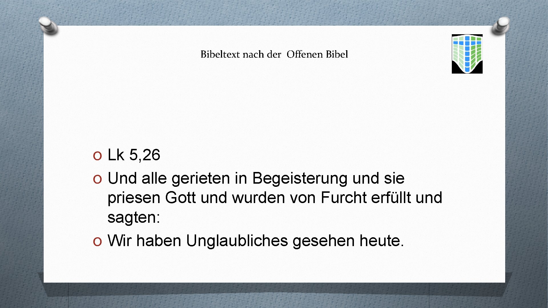 Bibeltext nach der Offenen Bibel O Lk 5, 26 O Und alle gerieten in