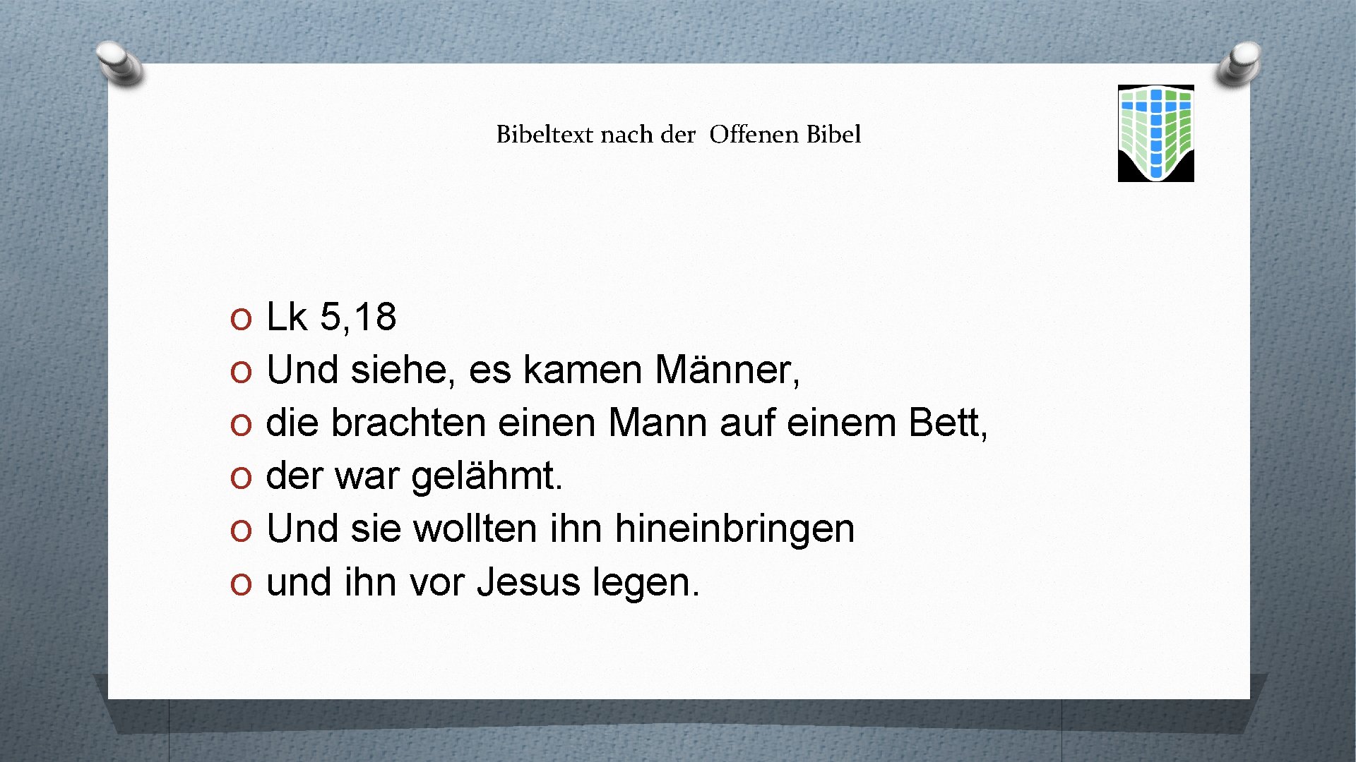 Bibeltext nach der Offenen Bibel O Lk 5, 18 O Und siehe, es kamen