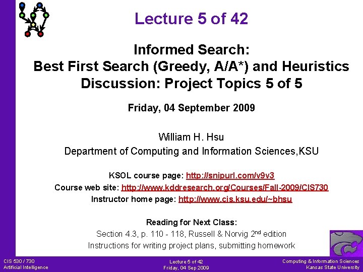 Lecture 5 of 42 Informed Search: Best First Search (Greedy, A/A*) and Heuristics Discussion: