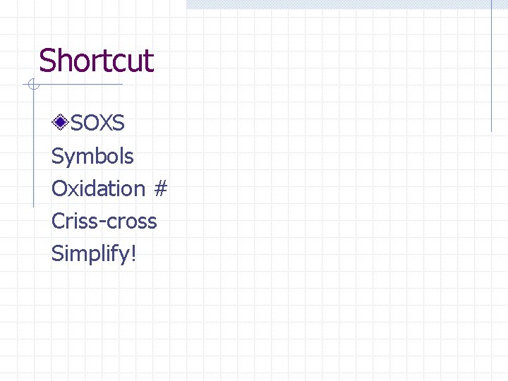 Shortcut SOXS Symbols Oxidation # Criss-cross Simplify! 