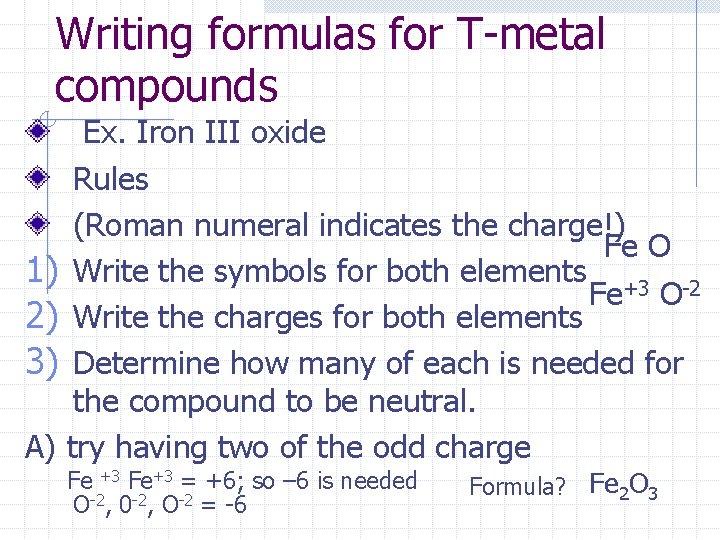 Writing formulas for T-metal compounds Ex. Iron III oxide Rules (Roman numeral indicates the
