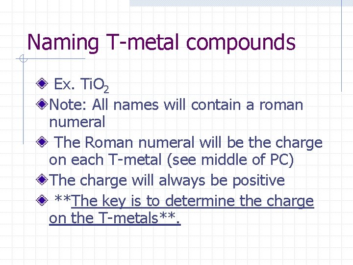 Naming T-metal compounds Ex. Ti. O 2 Note: All names will contain a roman