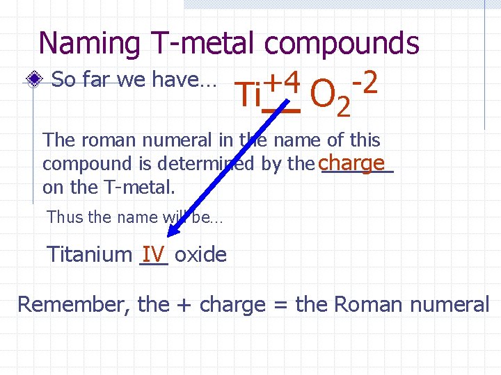 Naming T-metal compounds So far we have… +4 -2 Ti O 2 The roman