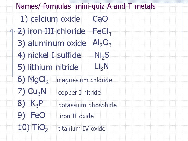 Names/ formulas mini-quiz A and T metals 1) calcium oxide Ca. O 2) iron