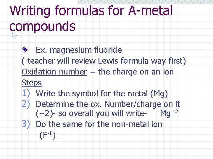 Writing formulas for A-metal compounds Ex. magnesium fluoride ( teacher will review Lewis formula