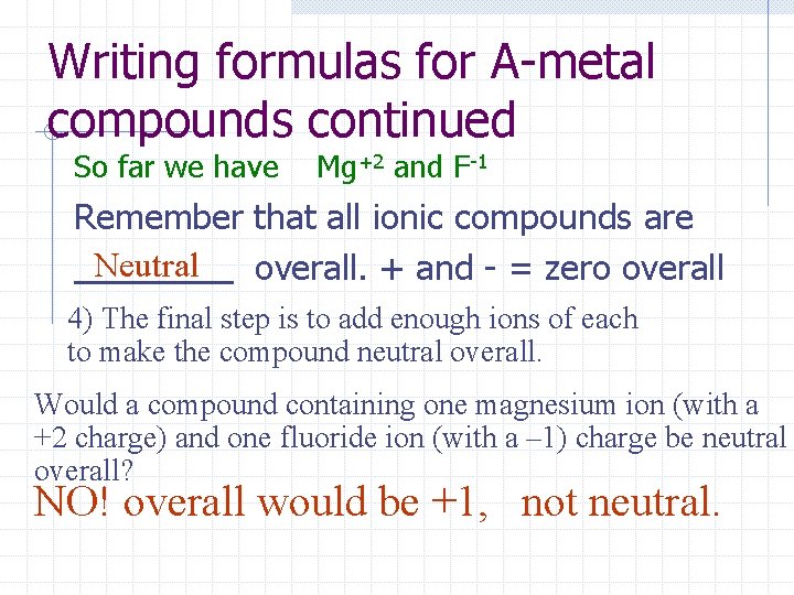 Writing formulas for A-metal compounds continued So far we have Mg+2 and F-1 Remember