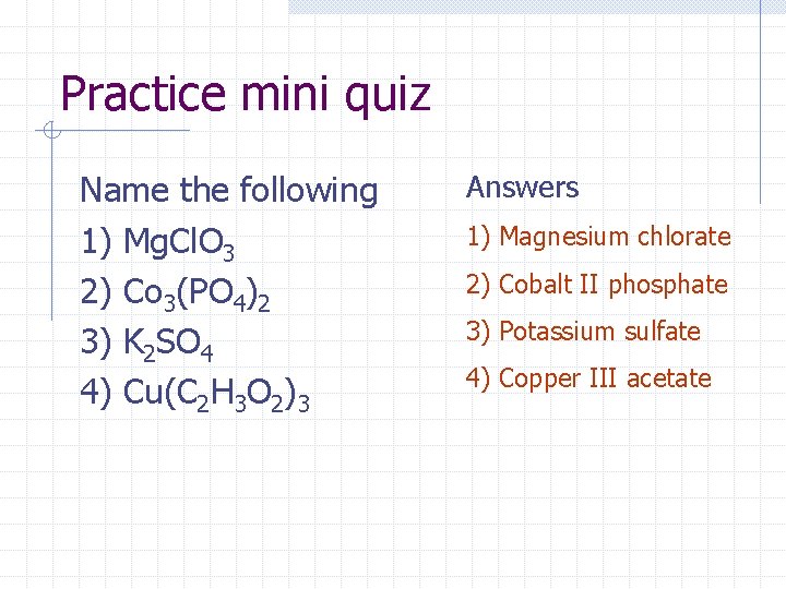 Practice mini quiz Name the following 1) Mg. Cl. O 3 2) Co 3(PO