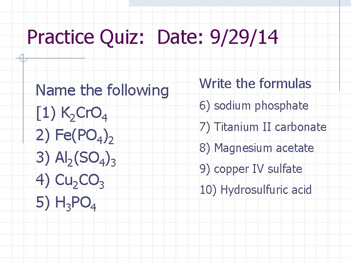 Practice Quiz: Date: 9/29/14 Name the following [1) K 2 Cr. O 4 2)