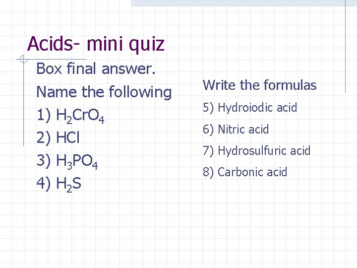 Acids- mini quiz Box final answer. Name the following 1) H 2 Cr. O