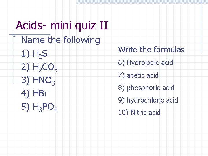 Acids- mini quiz II Name the following 1) H 2 S 2) H 2