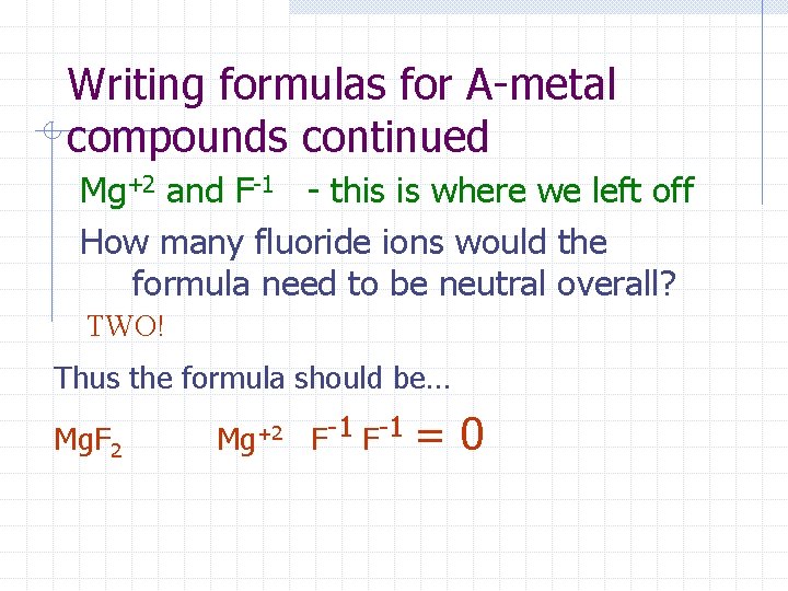 Writing formulas for A-metal compounds continued Mg+2 and F-1 - this is where we