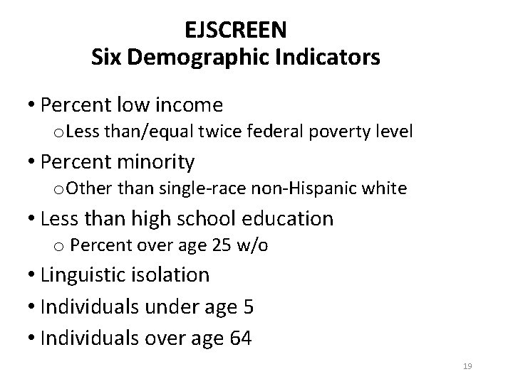EJSCREEN Six Demographic Indicators • Percent low income o Less than/equal twice federal poverty