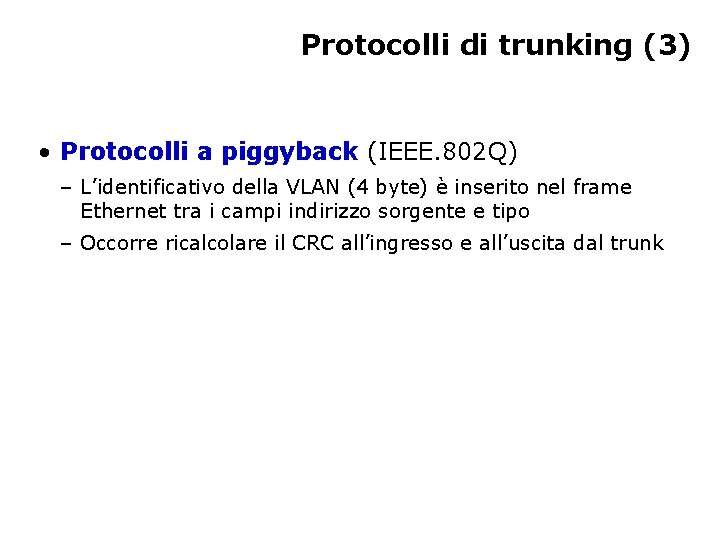 Protocolli di trunking (3) • Protocolli a piggyback (IEEE. 802 Q) – L’identificativo della