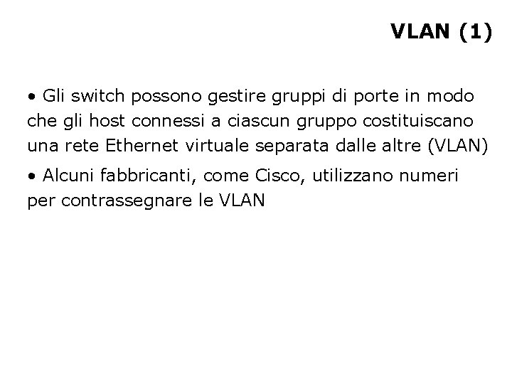 VLAN (1) • Gli switch possono gestire gruppi di porte in modo che gli