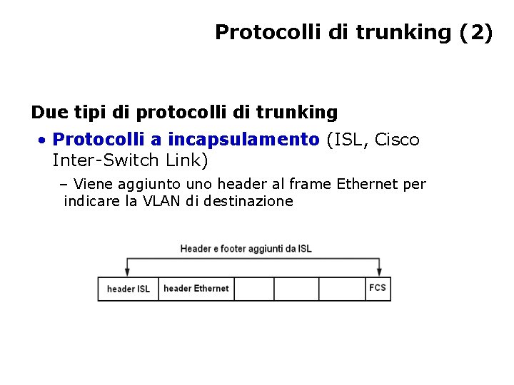 Protocolli di trunking (2) Due tipi di protocolli di trunking • Protocolli a incapsulamento