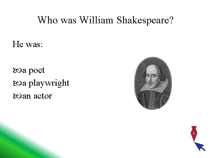 Who was William Shakespeare? He was: a poet a playwright an actor 