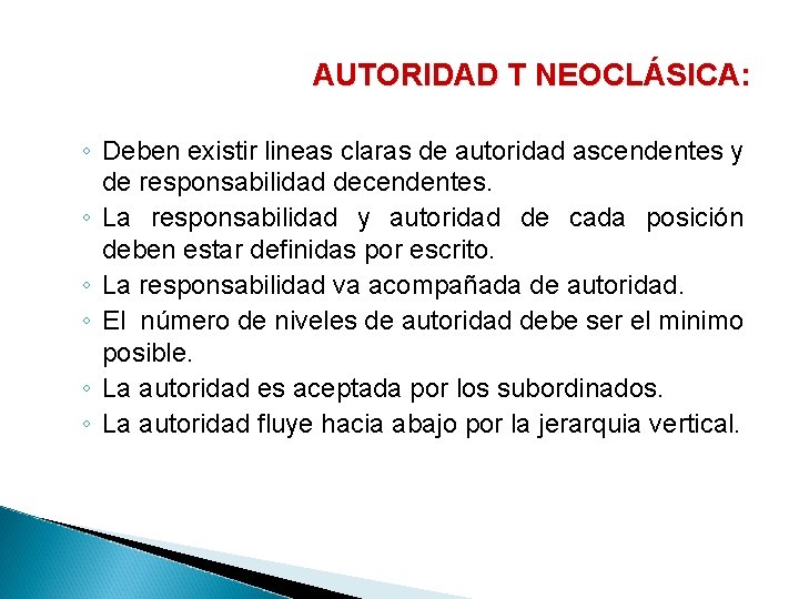 AUTORIDAD T NEOCLÁSICA: ◦ Deben existir lineas claras de autoridad ascendentes y de responsabilidad