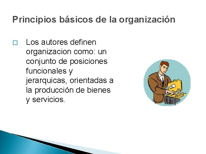 Principios básicos de la organización � Los autores definen organizacion como: un conjunto de