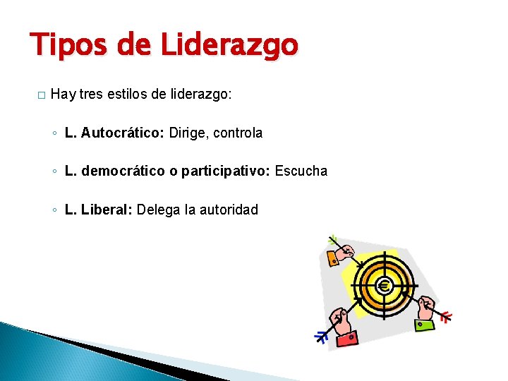 Tipos de Liderazgo � Hay tres estilos de liderazgo: ◦ L. Autocrático: Dirige, controla