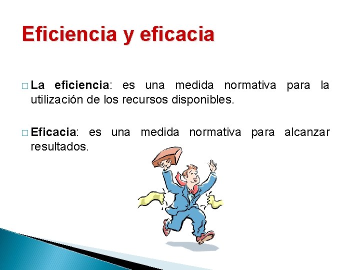 Eficiencia y eficacia � La eficiencia: es una medida normativa para la utilización de
